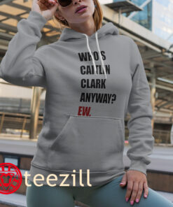 Who's Caitlin Clark Anyway Ew Game hoodies Fever-Wings
