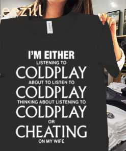Coldplay Coldplay Coldplay Or Cheating On My Wife Shirt
