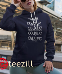 Coldplay Coldplay Coldplay Or Cheating On My Wife Shirt Hoodies