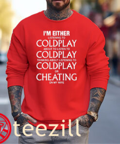 Coldplay Coldplay Coldplay Or Cheating On My Wife Shirt Sweater