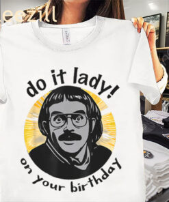 Do It Lady On Your Birthday Shirt Viral Birthday Humor
