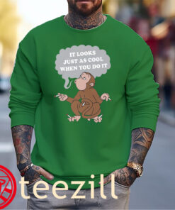 Funny Smoking Monkey Meme Tee It Looks Just As Cool When You Do It Shirt Sweater