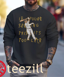 If You Seeing This Its Too Late Shirt Manny Machado - San Diego Baseball Sweater