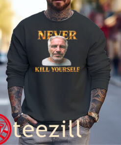 Never Kill Yourself Premium Shirt Jeffrey Epstein Sweater