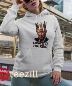 President Donald Trump Long Live The King Shirt Hoodies