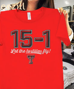 15-1 Let The Tortillas Fly Shirt Texas Tech University Football