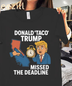 Donald Taco Trump Missed The Deadline Shirt Democrat Trolls Tee