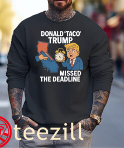 Donald Taco Trump Missed The Deadline Shirt Democrat Trolls Tee Sweater