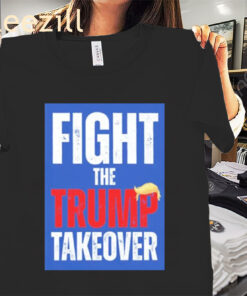 Fight The Trump Takeover Tee Anti Donal Trump