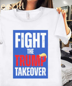 Fight The Trump Takeover Tee Anti Donal Trump Shirt