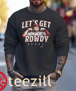 Get Rowdy Tellez! New Texas Let's Get Rowdy Shirt Sweater