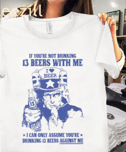 If You’re Not Drinking 13 Beers With Me Shirt – Funny Party & Drinking Tee