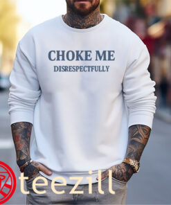 Premium Choke Me Disrespectfully Shirt Sweater