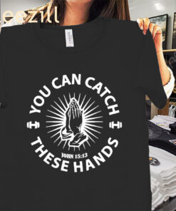 You Can Catch Catch These Hands Apparel Shirt