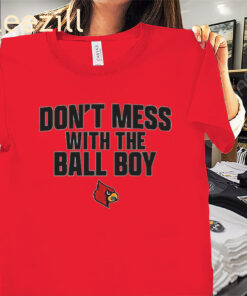 Don’t Mess With the Ball Boy Louisville Cardinals Shirt