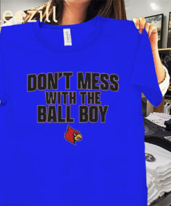 Don’t Mess With the Ball Boy Louisville Cardinals Shirts