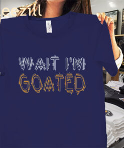Funny Meme Wait I'm Goated Shirts