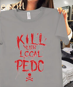 Kill Your Local Pedophile Shirts