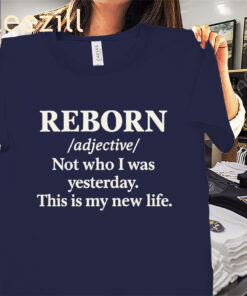 Reborn Adjective Not Who I Was Yesterday Shirt