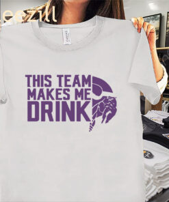 Viking Minnesota Football Team Makes Me Drink Tee