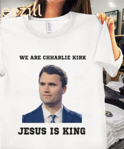We Are Charlie Kirk Tee Jesus Is King Shirt