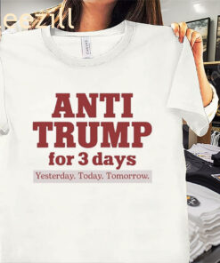 Anti Trump For 3 Days Shirt Yesterday- Today- Tomorrow Tee