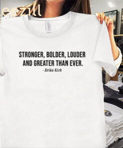 Erika Kirk Commits Stronger Bolder Louder And Greater Than Ever Shirt