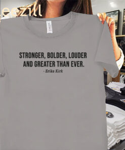 Erika Kirk Commits Stronger Bolder Louder And Greater Than Ever Shirts