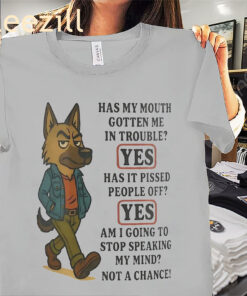 German Shepherd Has My Mouth Gotten Me In Trouble Shirts