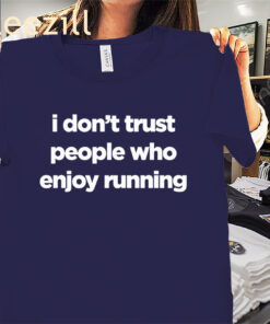 I Don't Trust People Who Enjoy Running Men' And Womens Shirts