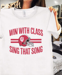Indiana Win With Class- Sing That Song Shirt- Indiana Football Tee