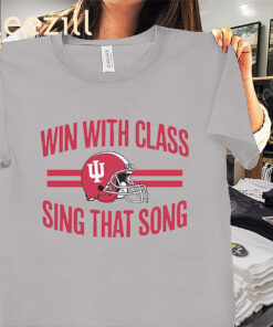 Indiana Win With Class- Sing That Song Shirt- Indiana Football Tees