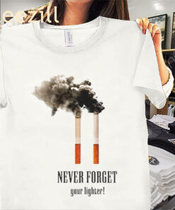 Never Forget Your Lighter Cigarettes Funny Shirt