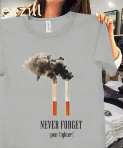 Never Forget Your Lighter Cigarettes Funny Shirts