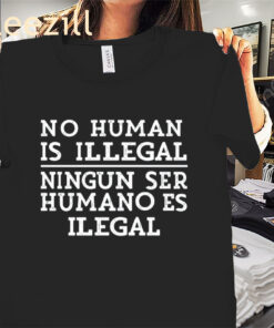 No Human Is Illegal Ningun Ser Humano Es Ilegal Tee Shirts