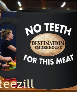 No Teeth For This Meat Shirt Destination Smokehouse Mug