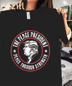 The Peace President The Peace Through Strength Tee The Donald Trump Shirt