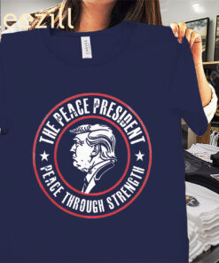 The Peace President The Peace Through Strength Tee The Donald Trump Shirts