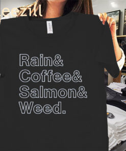 The Rain & Coffee & Salmon & Weed Funny Shirt