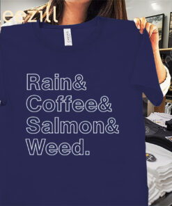 The Rain & Coffee & Salmon & Weed Funny Shirts