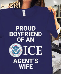 United States Proud Boyfriend Of An ICE Agent's Wife Shirts
