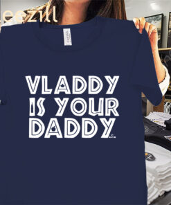 Vladimir Guerrero Jr Vladdy Is Your Daddy Shirt Toronto Baseball Tees