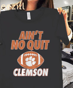 Ain't No Quit Clemson Shirt Clemson Tigers Football Tees