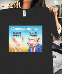 Commas Matter Quiet Piggy - Quiet Piggy Trump Shirt