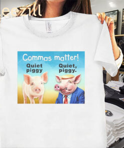 Commas Matter Quiet Piggy - Quiet Piggy Trump Shirts