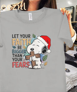 Let Your Faith Be Bigger Than Your Fears Christmas Shirt Snoopy Xmas 2025 Tees