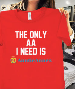 The Only AA I Need Is Auntie Anne’s Shirt – Funny Pretzel Meme Tee
