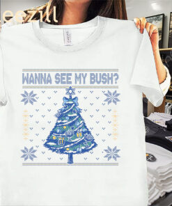 Wanna See My Bush Ugly Sweater Christmas Shirt Ugly Hoodies Xmas Tee