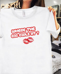 Where The Big Girls At Scarlip Shirt