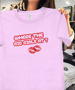Where The Big Girls At Scarlip Shirts